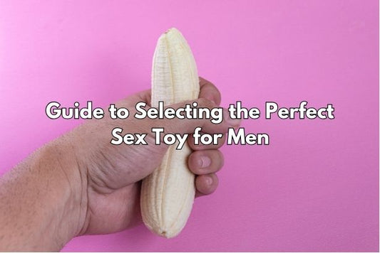 Guide to Selecting the Perfect Sex Toy for Men